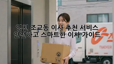 영천 조교동 이사 추천 서비스: 안전하고 스마트한 이사 가이드